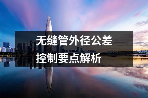 无缝管外径公差控制要点解析